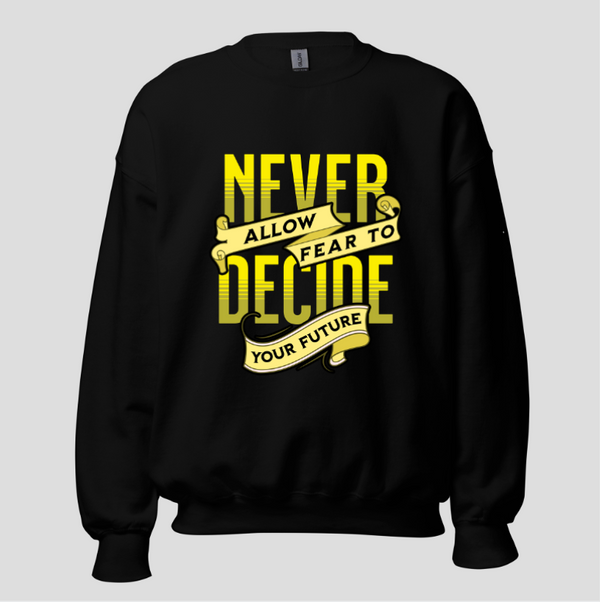 " Never Allow Fear To Decide Your Future " | Unisex Sweatshirt